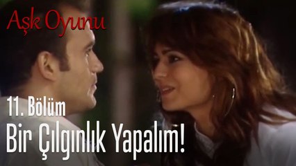 Bir çılgınlık yapalım! - Aşk Oyunu 11. Bölüm