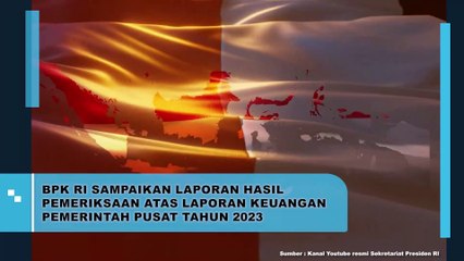 BPK RI SAMPAIKAN LAPORAN HASIL PEMERIKSAAN ATAS LAPORAN KEUANGAN PEMERINTAH PUSAT TAHUN 2023