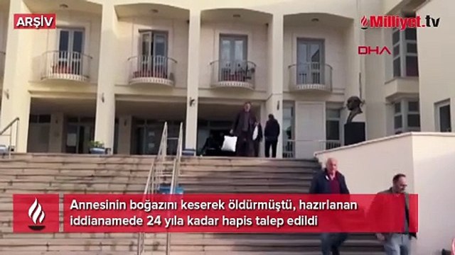 Annesinin boğazını keserek öldürmüştü, savcı 24 yıla kadar hapsini istedi