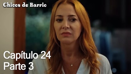 Capítulo 24 Parte 3- Chicos de Barrio