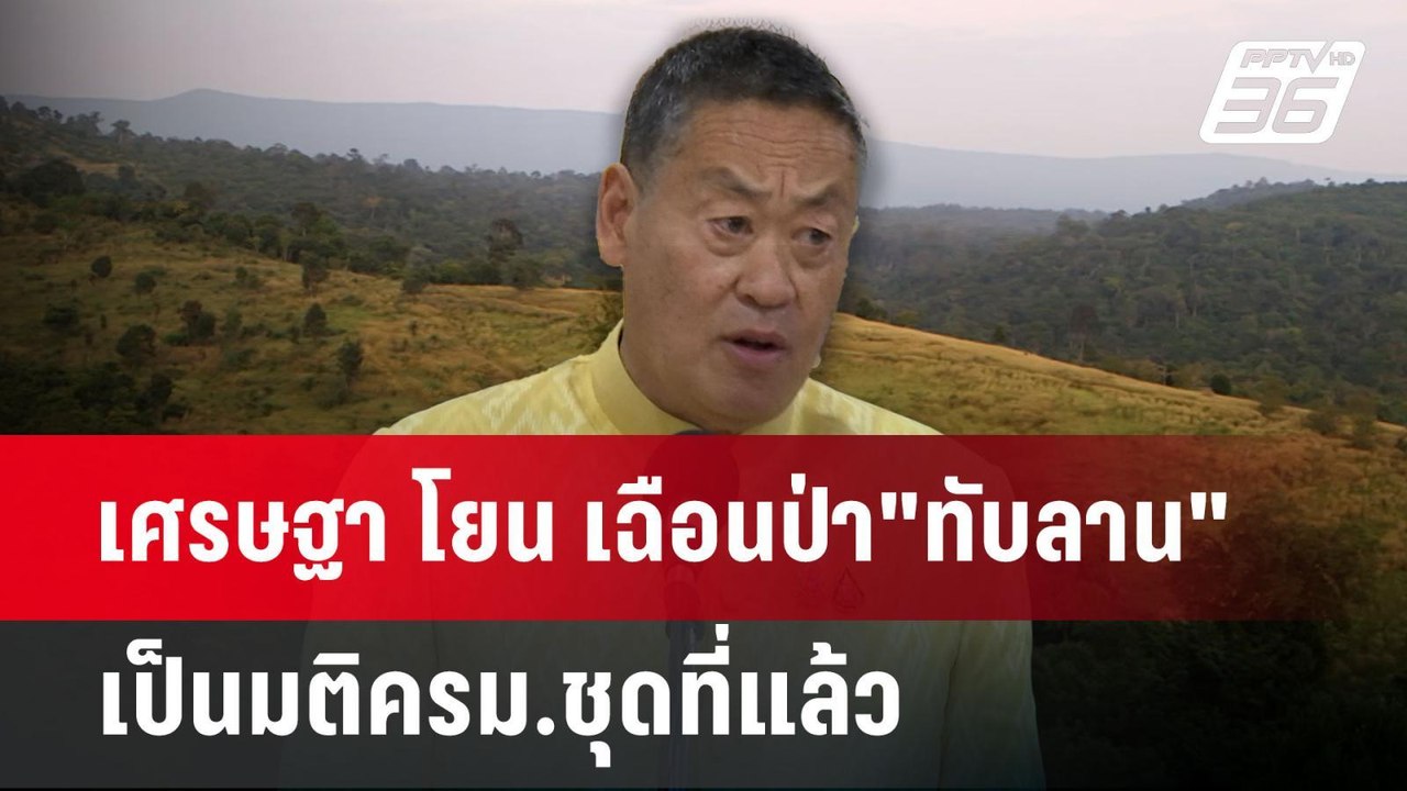 เศรษฐา โยน เฉือนป่า"ทับลาน" เป็นมติครม.ชุดที่แล...
