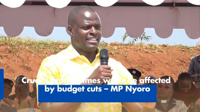 Crucial programmes won't be affected by budget cuts – MP Nyoro
