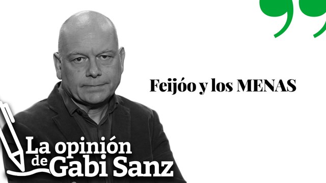 Feijóo y los MENAS | LA OPINIÓN DE GABI SANZ