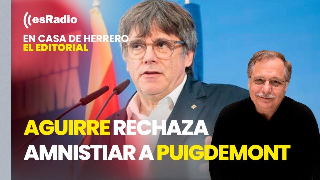 Editorial Luis Herrero: El juez Aguirre rechaza amnistiar a Puigdemont y manda su caso al Supremo