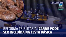 Reforma tributária será votada hoje e pode incluir carne na cesta básica