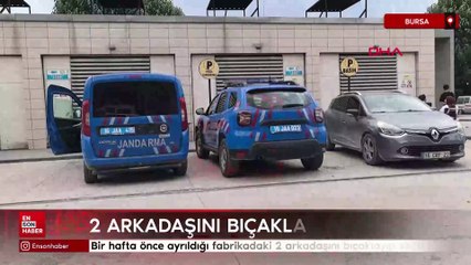 Bursa'da bir hafta önce ayrıldığı fabrikadaki 2 arkadaşını bıçaklayıp kaçtı