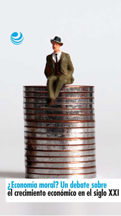 ¿Economía moral? Un debate sobre el crecimiento económico en el siglo XXI
