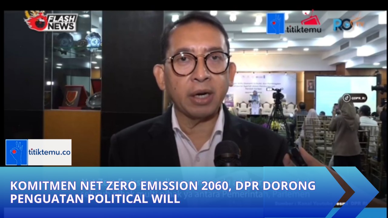 Komitmen Net Zero Emission 2060, DPR Dorong Penguatan Political Will