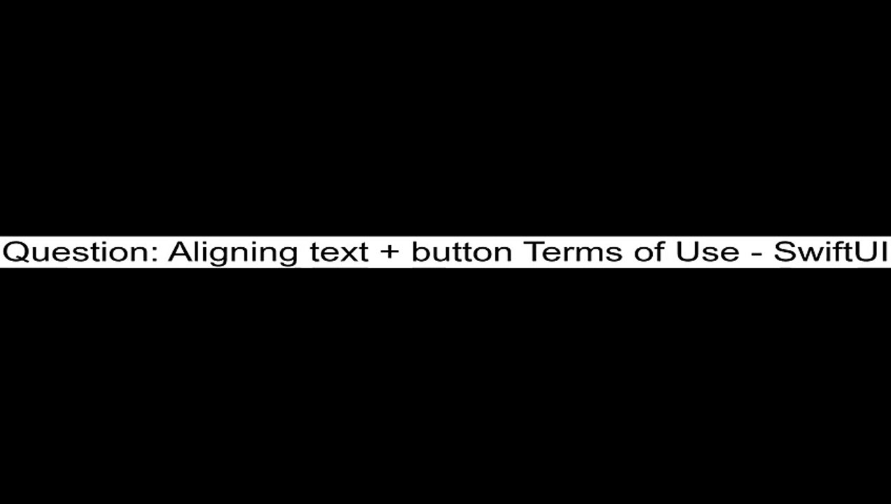 Aligning text  button Terms of Use  SwiftUI