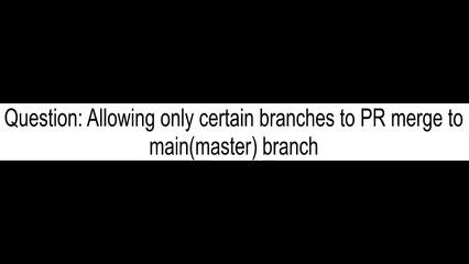 Allowing only certain branches to PR merge to mainmaster branch