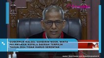 Gubernur Kalsel Minta Pelantikan Kepala Daerah Tidak Dilakukan Secara Serentak, Ini Dia Alasannya
