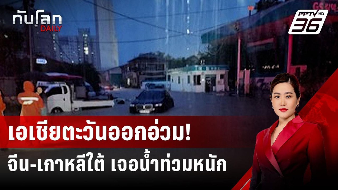 เอเชียตะวันออกอ่วม! จีน-เกาหลีใต้ เจอน้ำท่วมหนั...