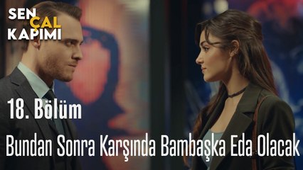 Bundan Sonra Karşında Bambaşka Eda Olacak - Sen Çal Kapımı 18. Bölüm