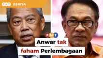 Anwar yang tak faham Perlembagaan, bidas Muhyiddin