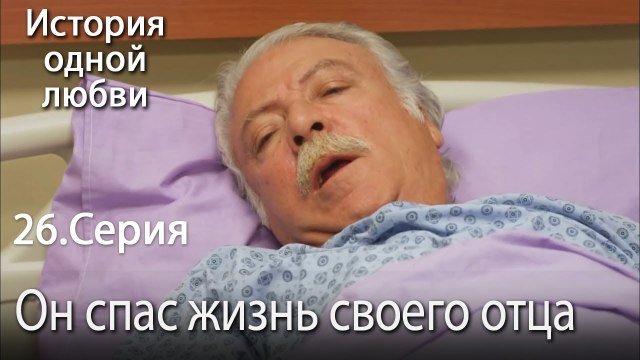 Он спас жизнь своего отца - История одной любви - 26