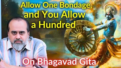 Allow one bondage, and you allow a hundred || Acharya Prashant, on Bhagavad Gita (2020)