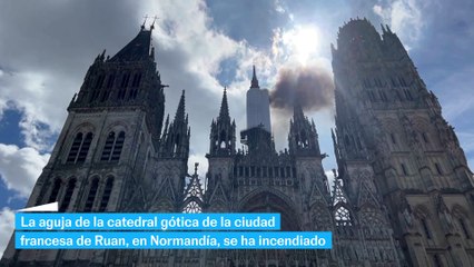 Un incendio en la catedral francesa de Ruán afecta a su aguja de 151 metros de altura