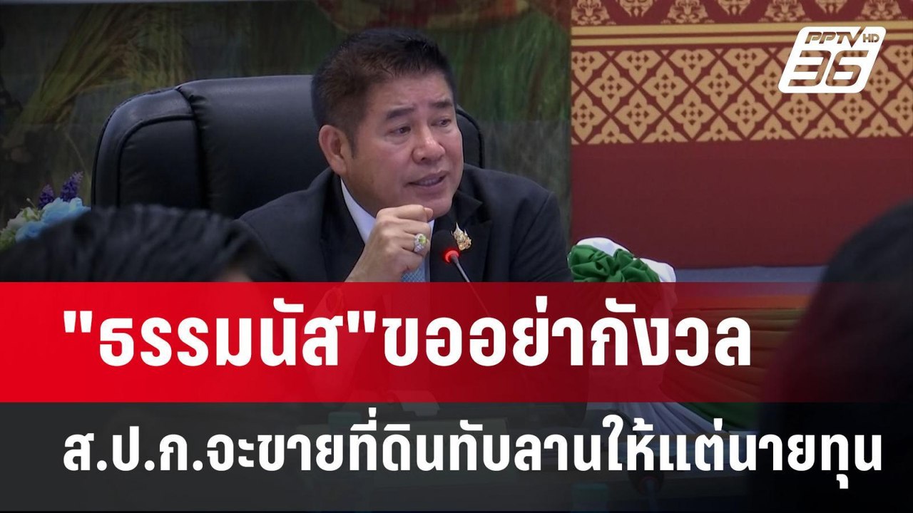 "ธรรมนัส"ขออย่ากังวล ส.ป.ก.จะขายที่ดินทับลานให้...