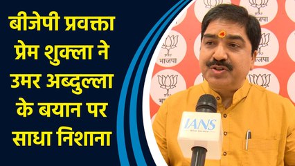 BJP प्रवक्ता Prem Shukla ने Omar Abdullah के बयान पर साधा निशाना