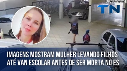 Imagens mostram mulher levando filhos até van escolar antes de ser morta no ES
