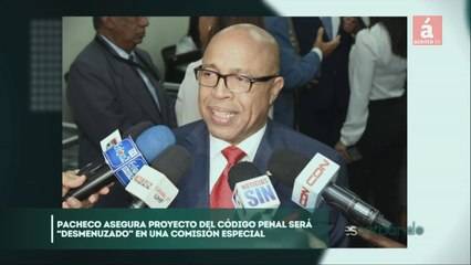 Pacheco asegura proyecto del Código Penal será “desmenuzado” en una Comisión Especial