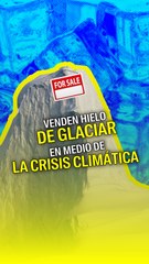 Venden hielo de glaciar en medio de la crisis climática