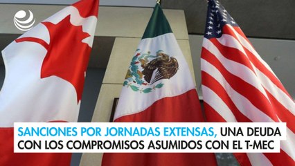 Sanciones por jornadas extensas, una deuda con los compromisos asumidos con el T-MEC