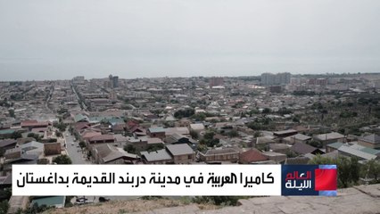 للوقوف على تفاصيل المواجهات النارية.. كاميرا العربية في مدينة دربند القديمة بداغستان