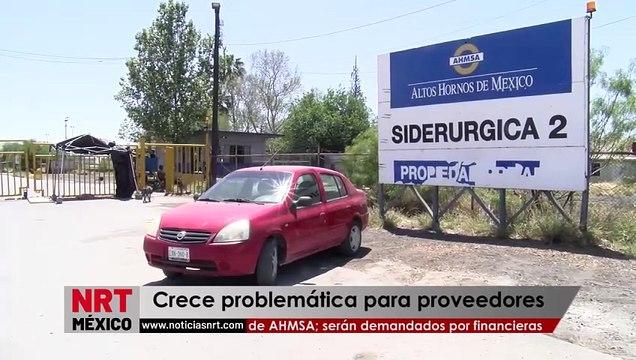 Crece problemática para proveedores de AHMSA; serán demandados por financieras _ NRT noticias
