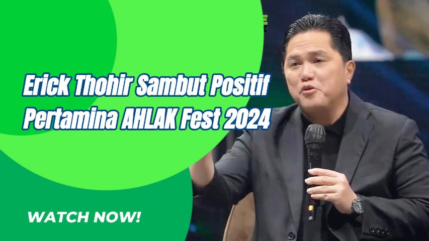 Erick Thohir Sambut Positif Pertamina AHLAK Fest 2024