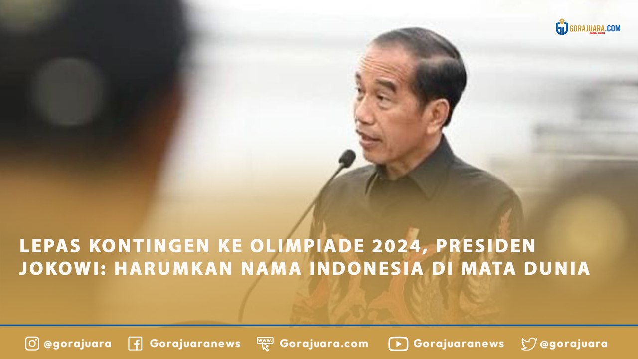LEPAS KONTINGEN KE OLIMPIADE 2024, PRESIDEN JOKOWI: HARUMKAN NAMA INDONESIA DI MATA DUNIA