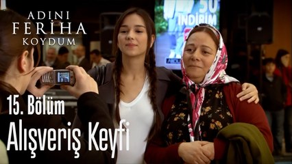 Alışveriş Keyfi - Adını Feriha Koydum 15. Bölüm