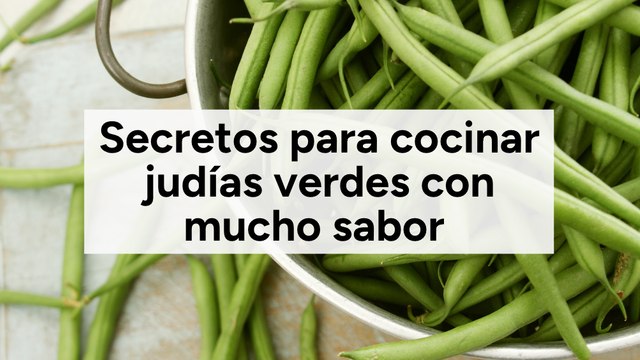 Secretos para cocinar judías verdes con mucho sabor