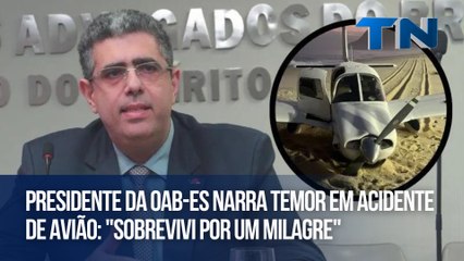 Presidente da OAB-ES narra temor em acidente de avião: "Sobrevivi por um milagre"