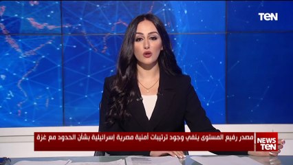 مصدر رفيع المستوى: لا صحة لما يتم تداوله حول وجود ترتيبات أمنية مصرية إسرائيلية بشأن الحدود مع غزة