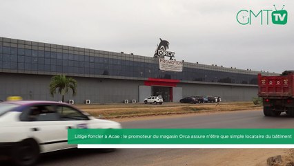 [#Reportage] Litige foncier à Acae : le promoteur du magasin Orca assure n’être que simple locataire du bâtiment