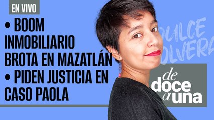 #EnVivo #DeDoceAUna ¬ Boom inmobiliario brota en Mazatlán ¬ Exigen justicia en BC por caso de Paola