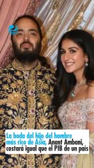 La boda del hijo del hombre más rico de Asia, Anant Ambani, costará igual que el PIB de un país