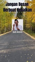GUS BAHA : JANGAN BERHENTI BERBUAT KEBAIKAN