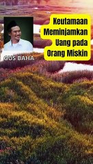GUS BAHA : PINJAMKAN UANG PADA ORANG MISKIN