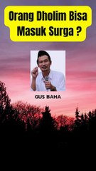 GUS BAHA : ORANG DHOLIM BISA MASUK SURGA?