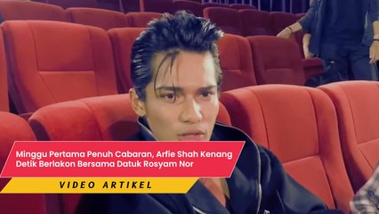 Minggu Pertama Penuh Cabaran, Arfie Shah Kenang Detik Berlakon Bersama Datuk Rosyam Nor