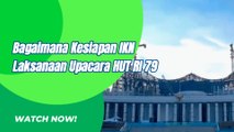 Intip Persiapan IKN Gelar Upacara HUT Kemerdekaan RI Ke 79