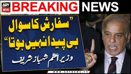 "Sifarish ka tou sawal hi paida nahi hota," PM Shehbaz Sharif