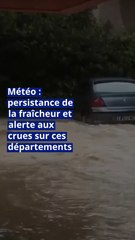 Météo : persistance de la fraîcheur et alerte aux crues sur ces départements