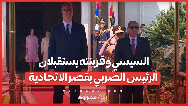 السيسي وقرينته يستقبلان الرئيس الصربي بقصر الاتحادية
