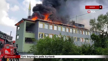 Samsun'da okulda yangın çıktı Türk bayrağını polis kurtardı