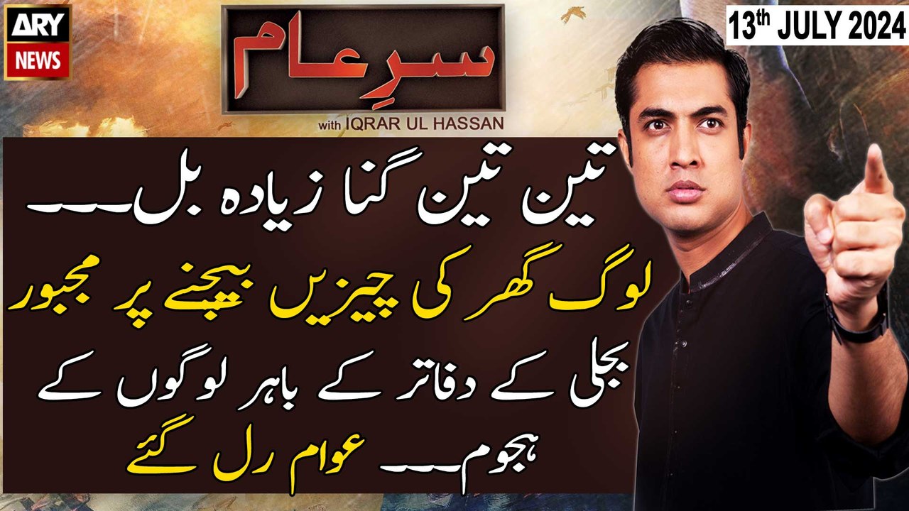 Sar-e-Aam | Iqrar Ul Hassan | ARY News | Electricity Price Hikes -  13th July 2024