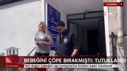 Avcılar'da yeni doğan bebeğini çöp konteynerine bırakan kadın tutuklandı