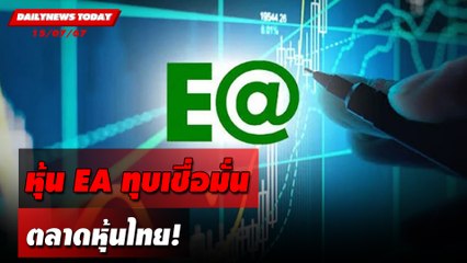 หุ้น EA ทุบเชื่อมั่น ตลาดหุ้นไทย! | DAILYNEWSTODAY 15/07/67